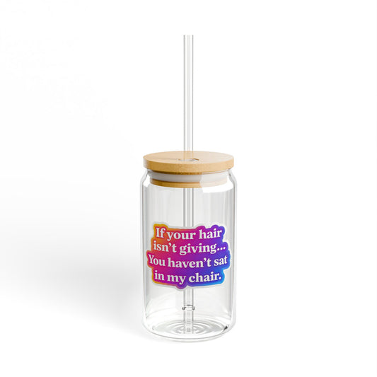 If your hair isn't giving you haven't sat in my chair Sipper Glass