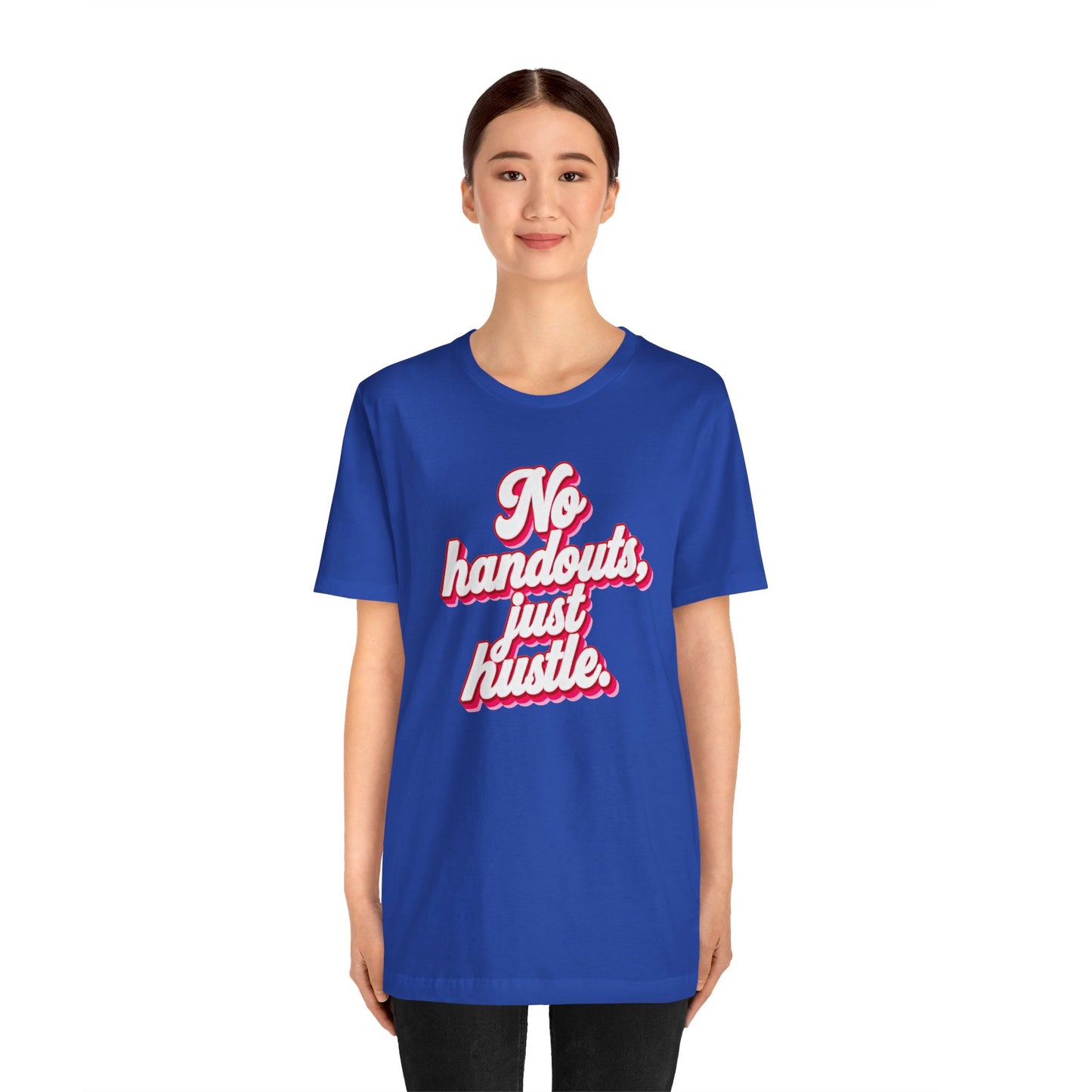 No handouts, just hustle. T-shirt