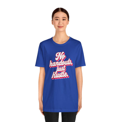 No handouts, just hustle. T-shirt