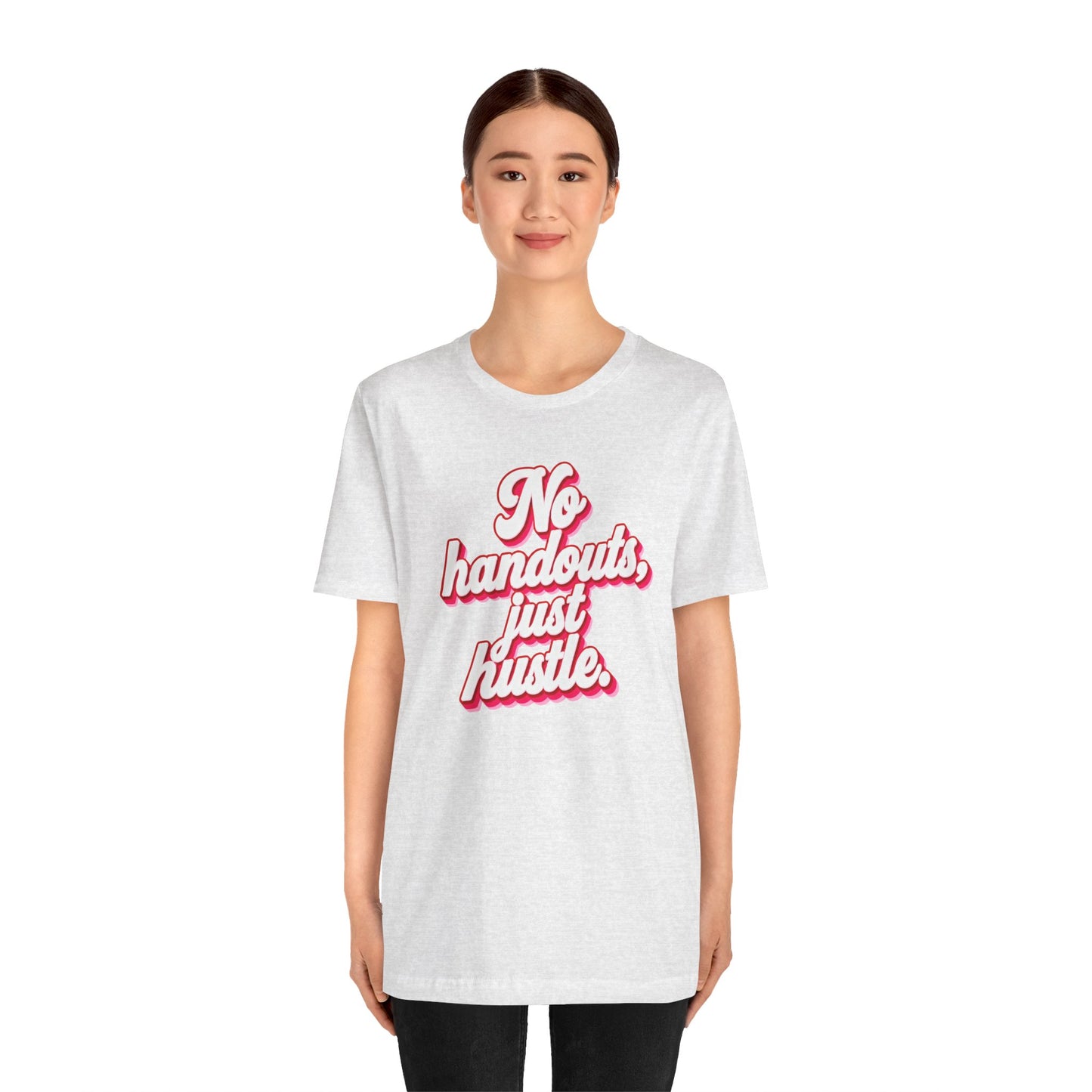 No handouts, just hustle. T-shirt
