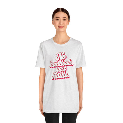 No handouts, just hustle. T-shirt