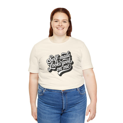 Self-made looks good on me T-shirt