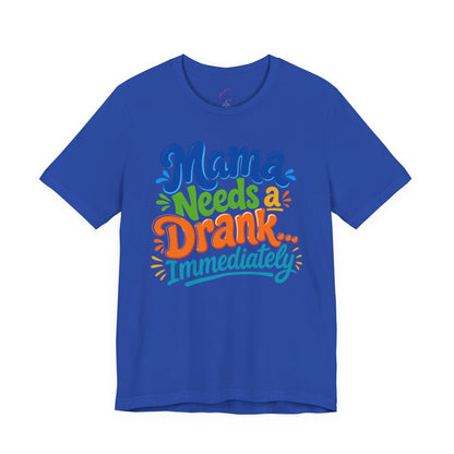 Mama needs a drank immediately T-shirt