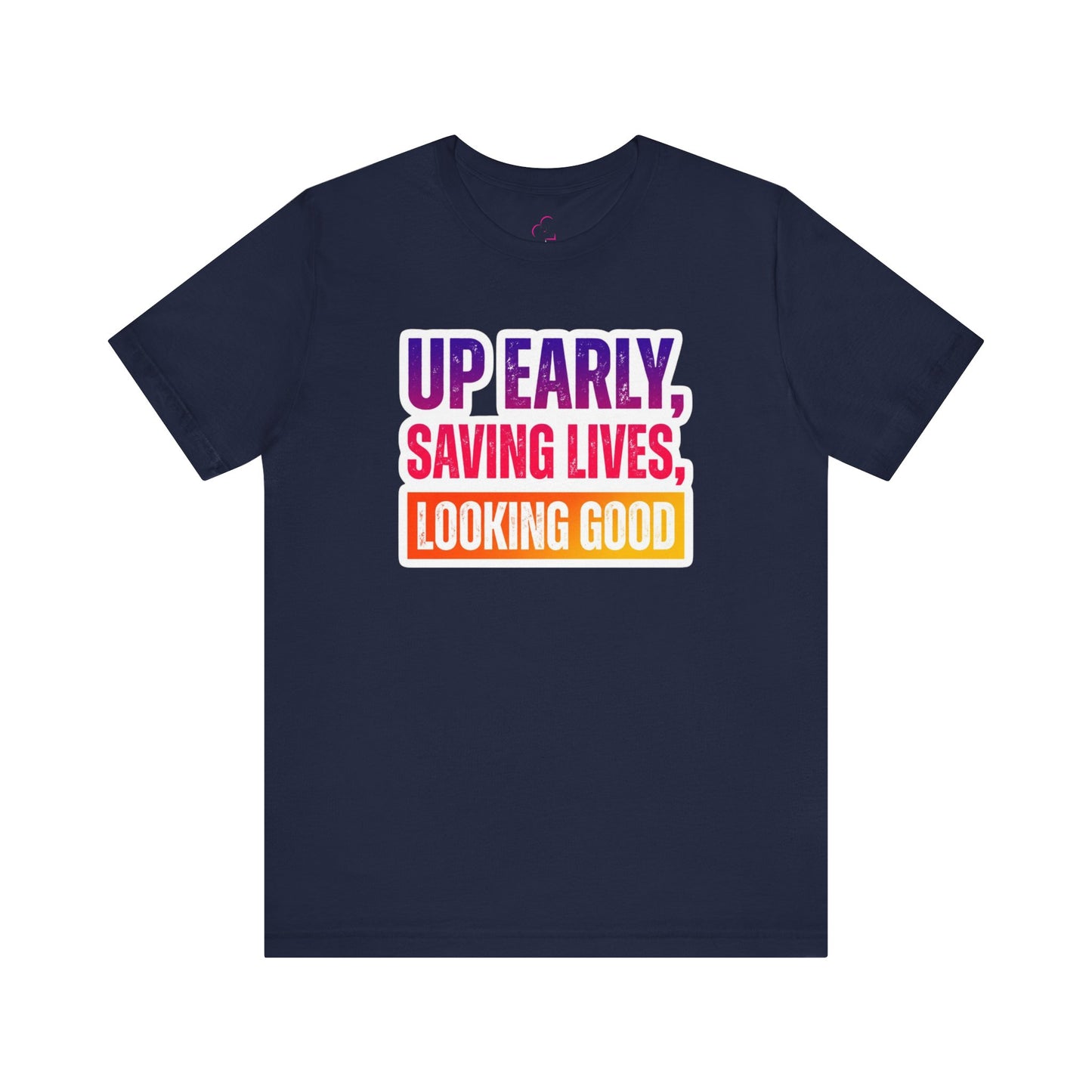 Up early, saving lives, looking good T-shirt