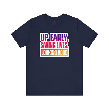 Up early, saving lives, looking good T-shirt