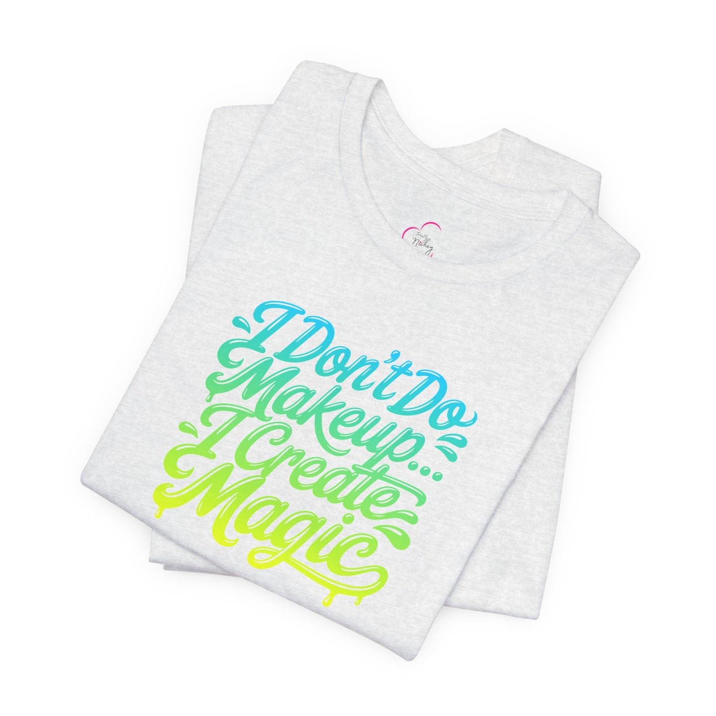 I don't do make up I create magic T-shirt