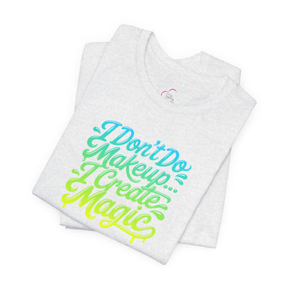 I don't do make up I create magic T-shirt