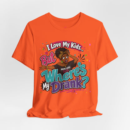 I love my kids but where's my drank? T-shirt