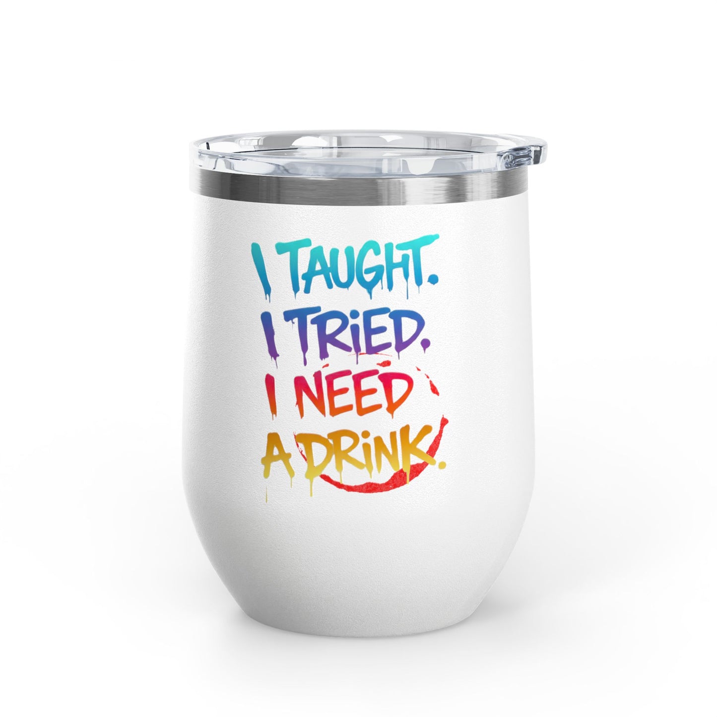 I taught. I tried. I need a drink Tumbler