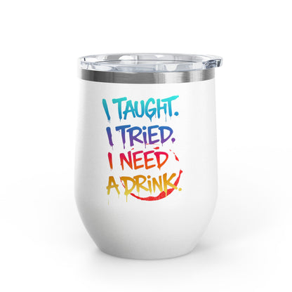 I taught. I tried. I need a drink Tumbler