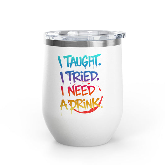 I taught. I tried. I need a drink Tumbler