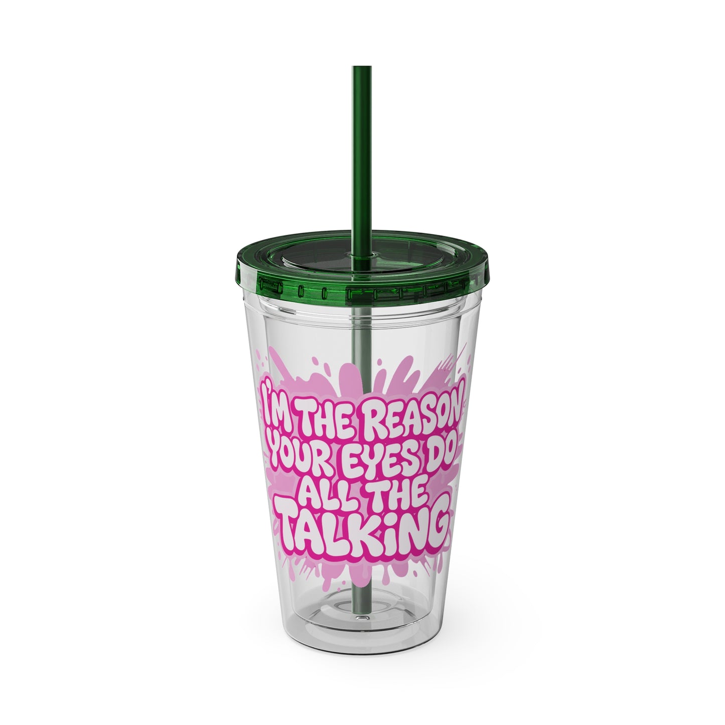 I'm the reason your eyes do all the talking Clear Insulated Cup