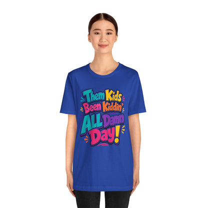Them kids been kiddin' all damn day! T-shirt
