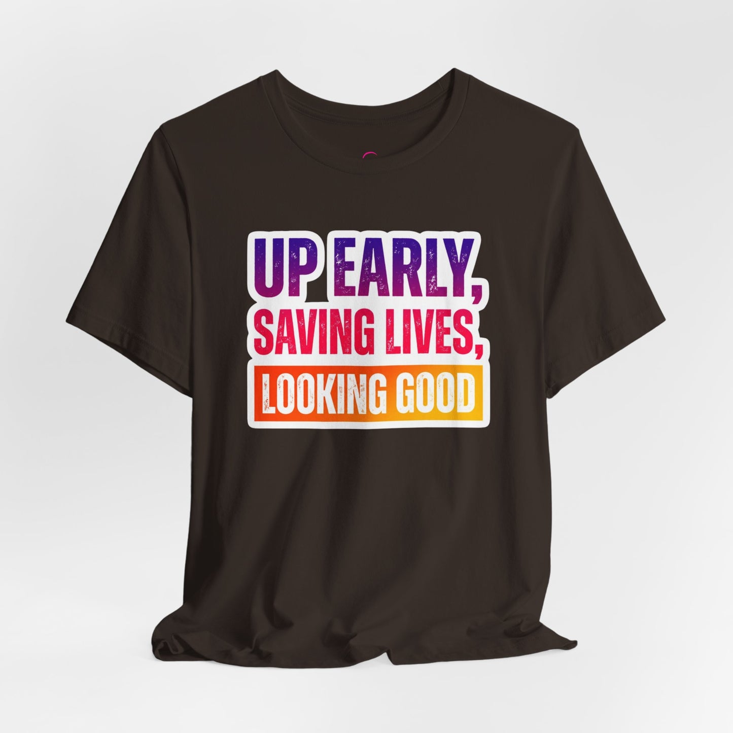 Up early, saving lives, looking good T-shirt