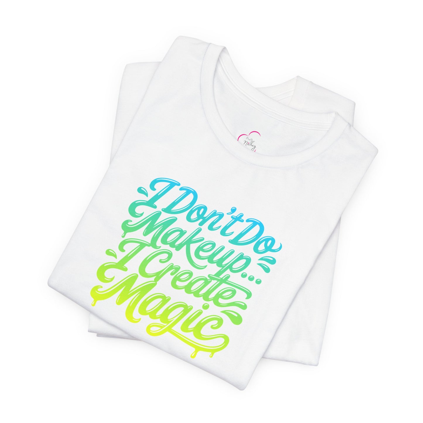 I don't do make up I create magic T-shirt
