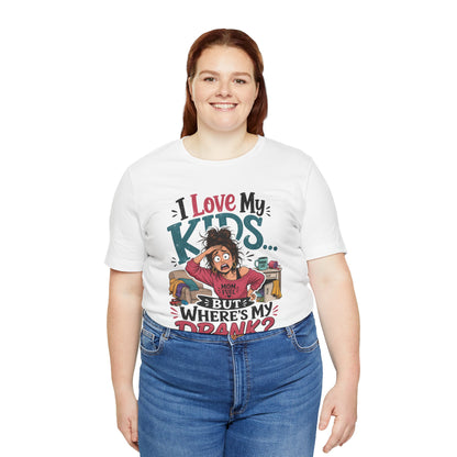 I love my kids but where's my drank? T-shirt