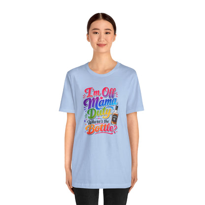 I'm off mama duty where's the bottle ? T-shirt