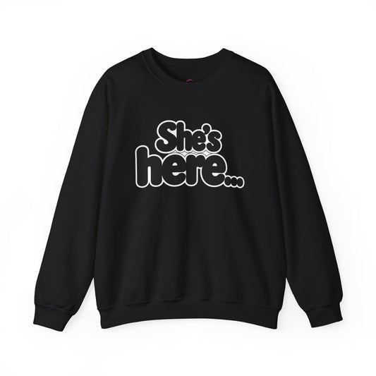 She's here Sweatshirt