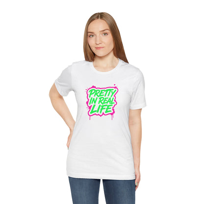 Pretty in real life T-shirt