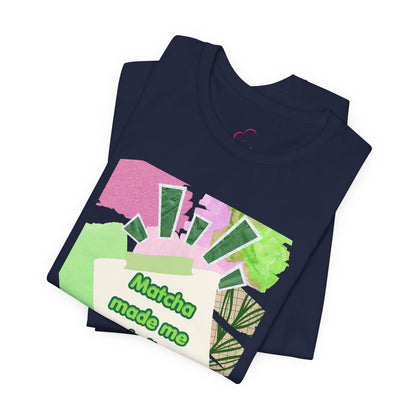 Matcha made me do it T-shirt