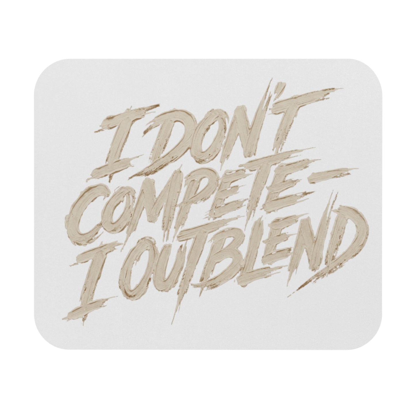 I don't compete I out blend Mouse Pad