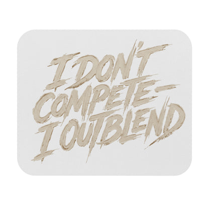 I don't compete I out blend Mouse Pad