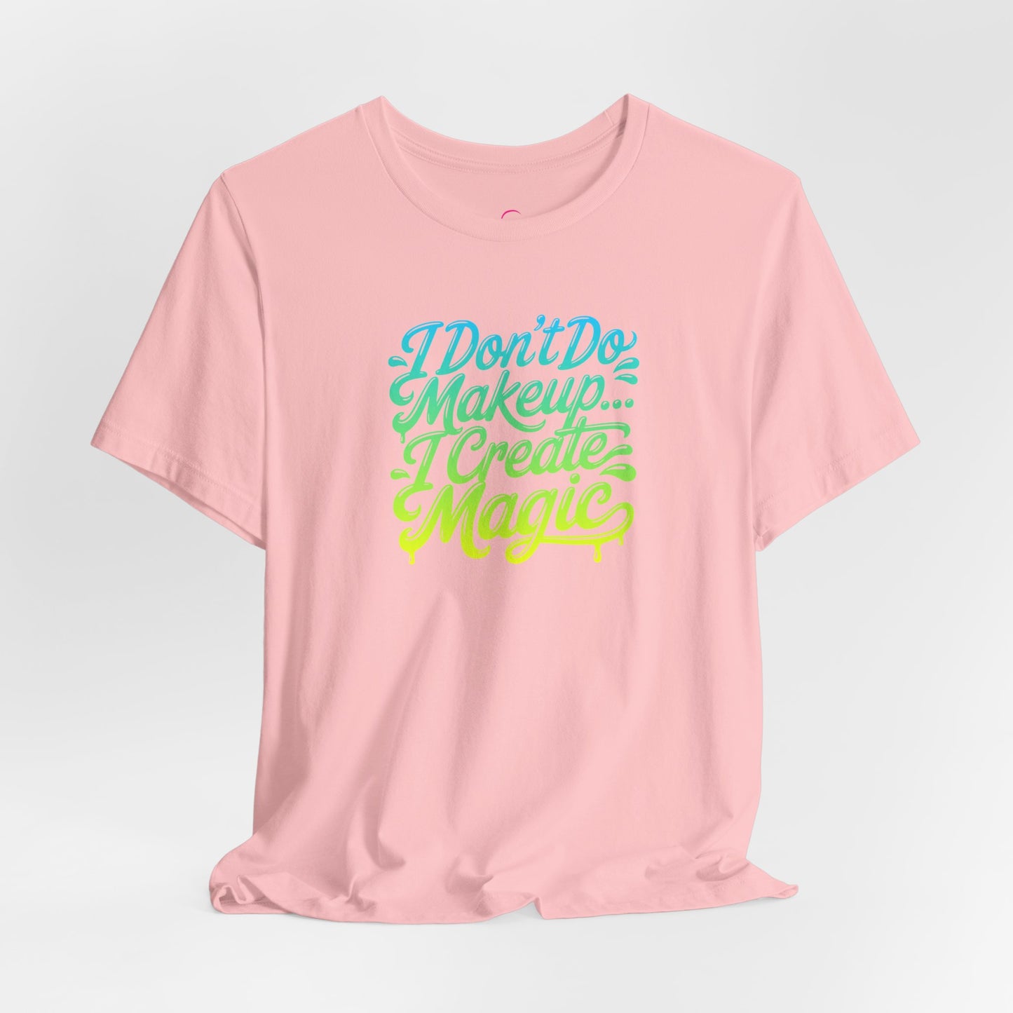 I don't do make up I create magic T-shirt