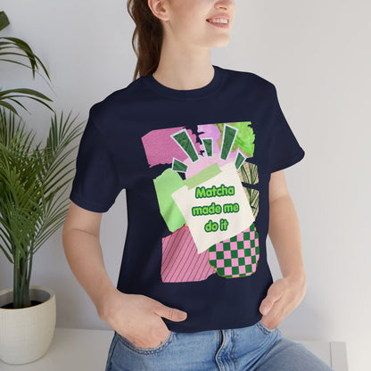 Matcha made me do it T-shirt