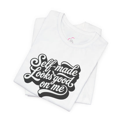 Self-made looks good on me T-shirt