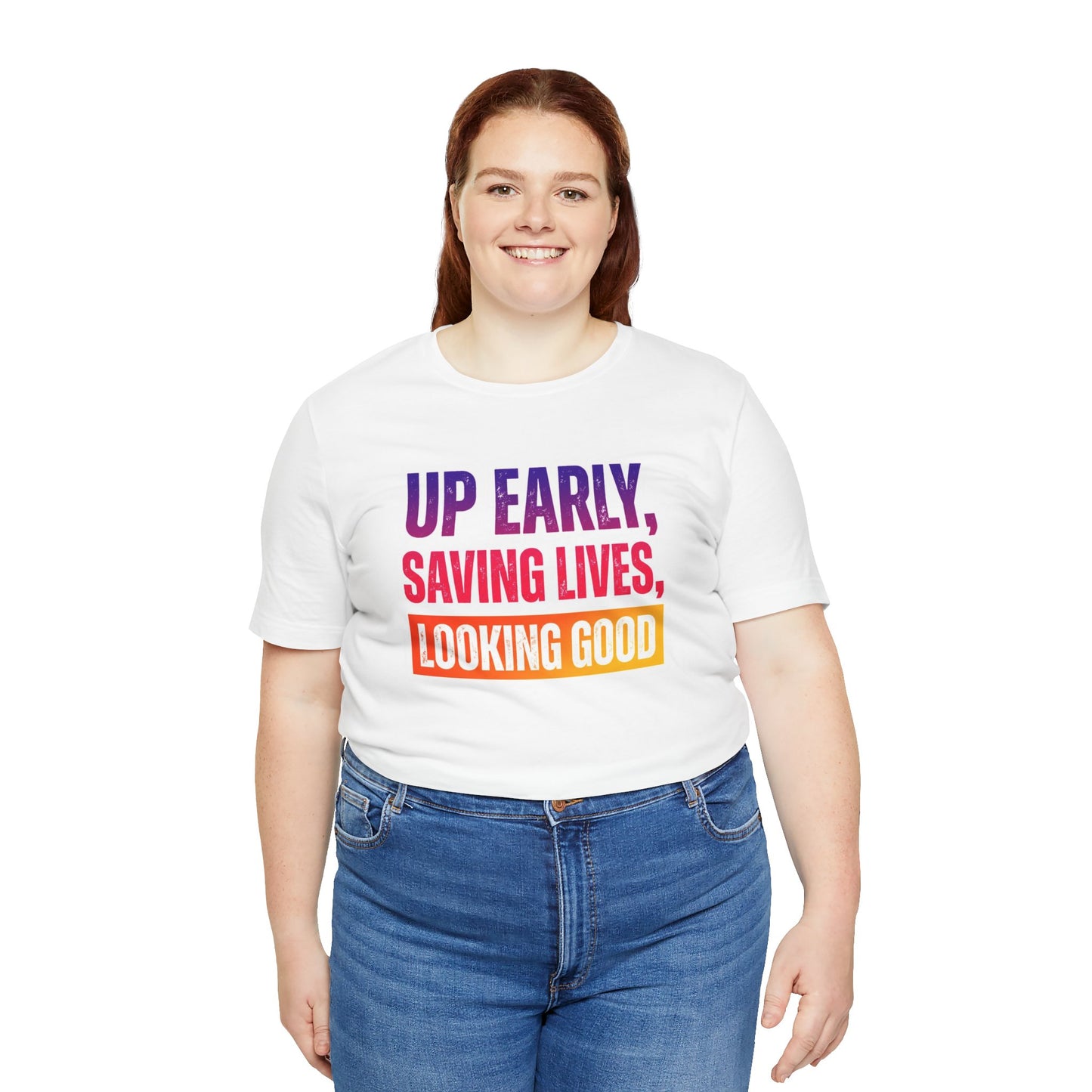 Up early, saving lives, looking good T-shirt