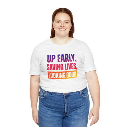 Up early, saving lives, looking good T-shirt