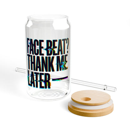 Face beat? Thank me later Sipper Glass