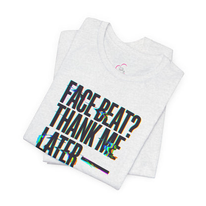 Face beat? Thank me later T-shirt
