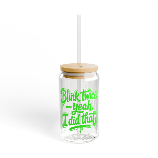 Blink twice yeah I did that Sipper Glass