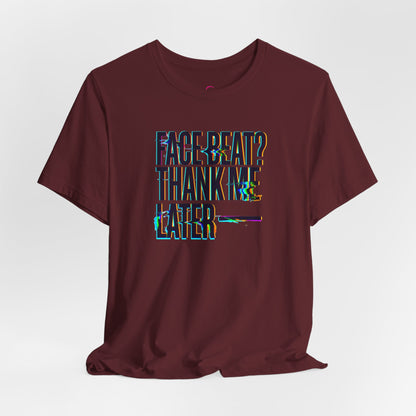 Face beat? Thank me later T-shirt