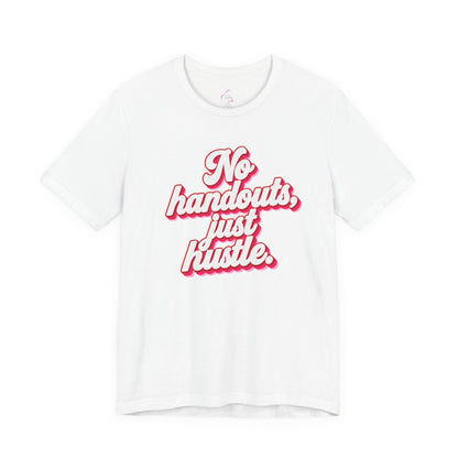No handouts, just hustle. T-shirt