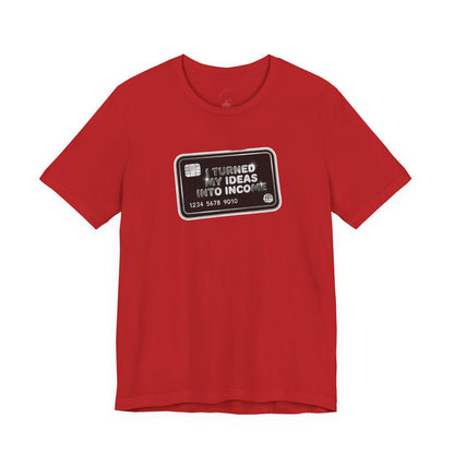 I turned my ideas into income T-shirt