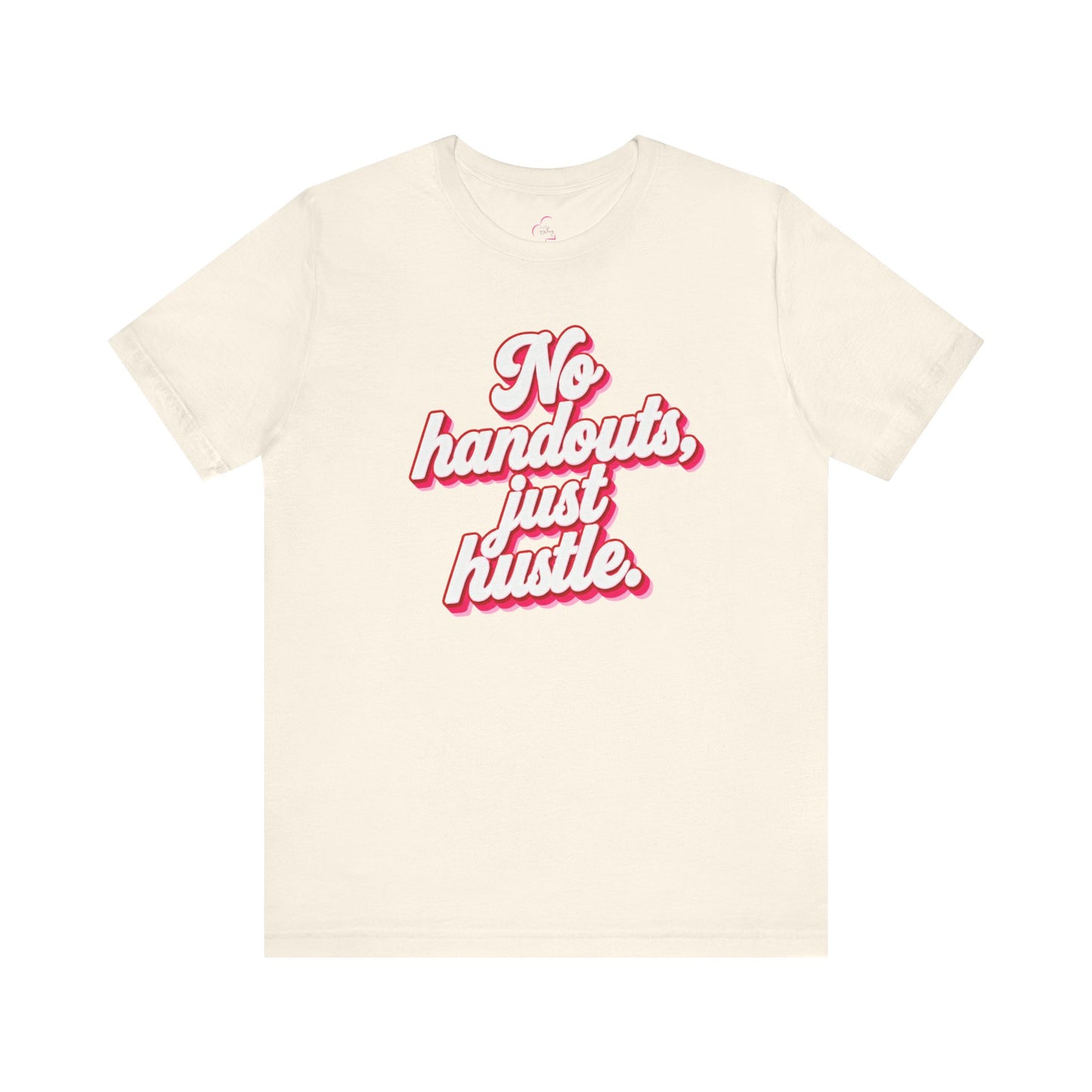 No handouts, just hustle. T-shirt