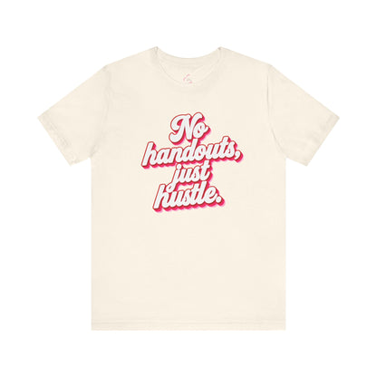 No handouts, just hustle. T-shirt