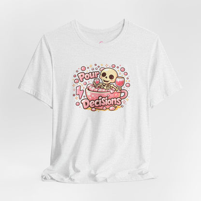 Pour decisions T-shirt