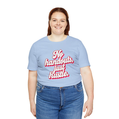 No handouts, just hustle. T-shirt