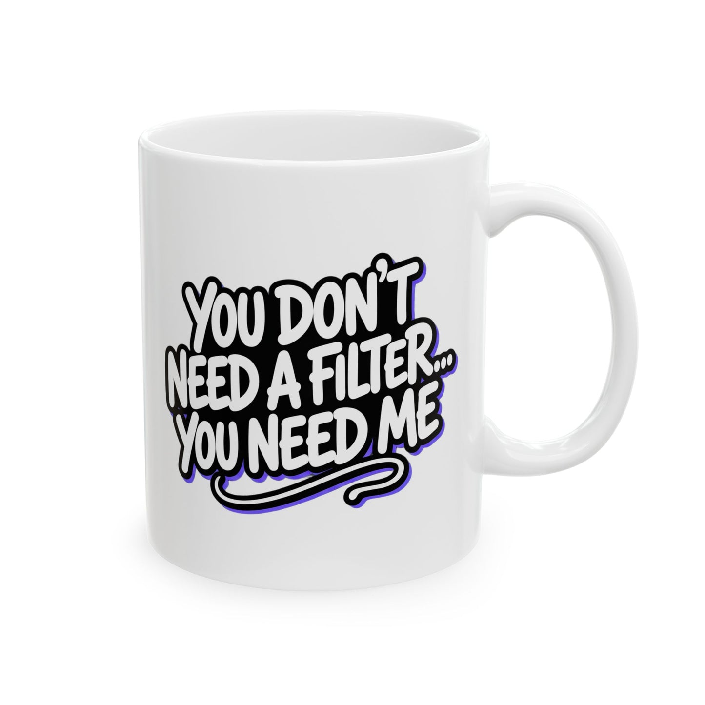 You don't need a filter you need me Mug