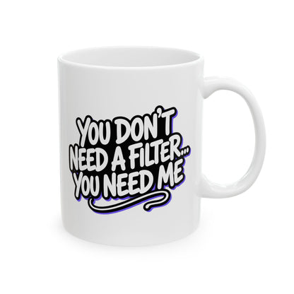 You don't need a filter you need me Mug