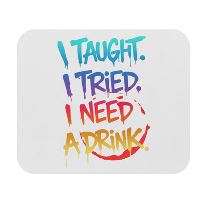 I taught. I tried. I need a drink Mouse Pad