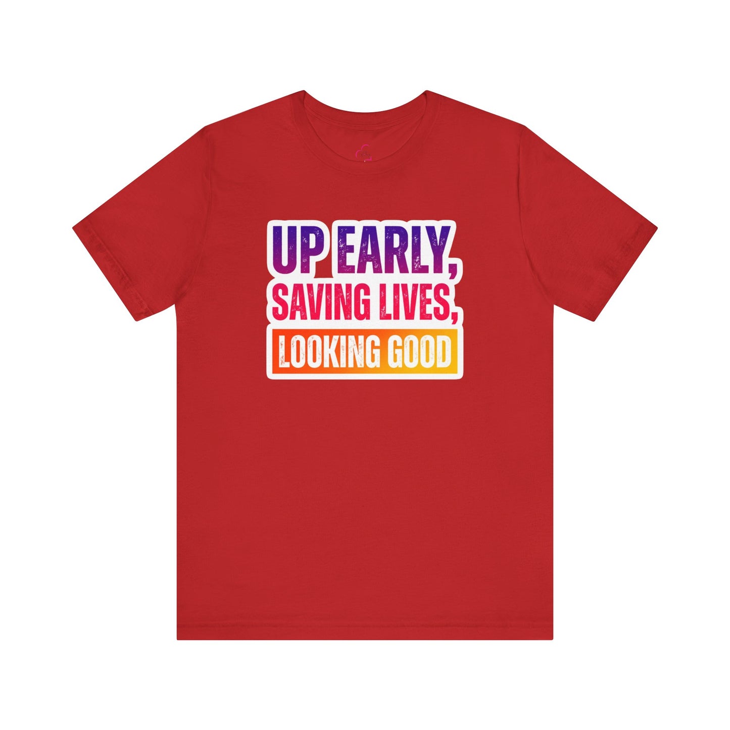 Up early, saving lives, looking good T-shirt