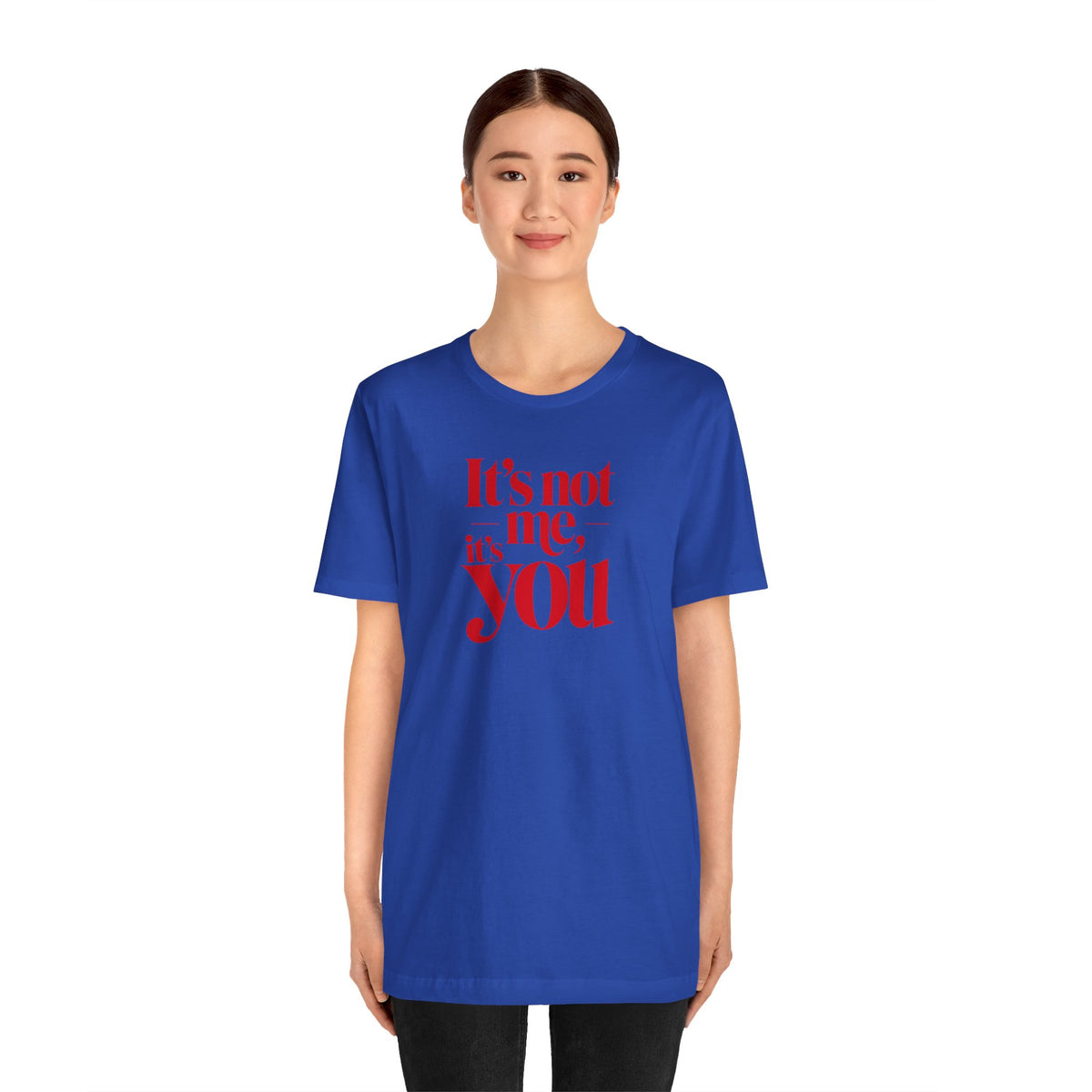 It's not me, it's you T-shirt
