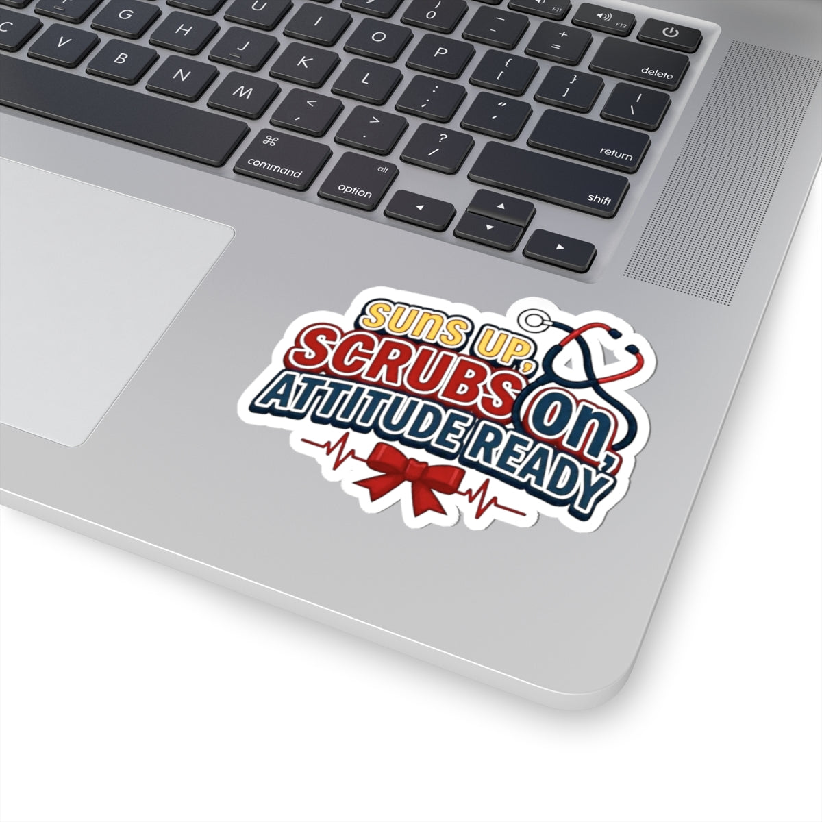 Suns up, scrubs on, attitude ready Sticker