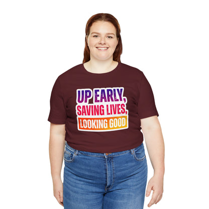 Up early, saving lives, looking good T-shirt