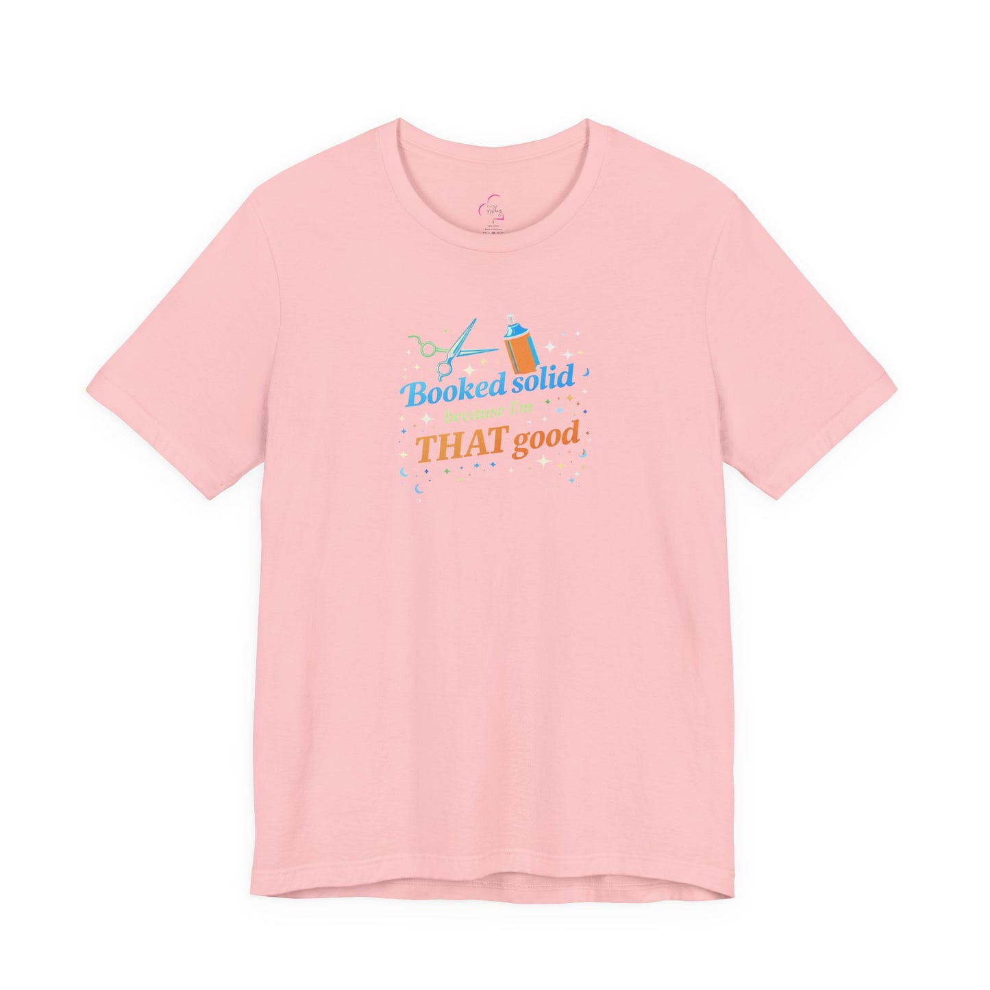 Booked solid because I'm THAT good T-shirt