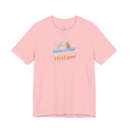 Booked solid because I'm THAT good T-shirt